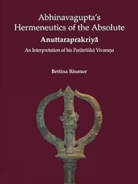 Abhinavagupta's Hermeneutics of the Absolute Anuttaraprakriya : An Interpretation of his Paratrisika Vivarana