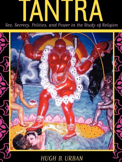 Tantra : Sex, Secrecy, Politics, and power in the Study Of Religion
