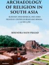 Archaeology of Religion in South Asia : Buddhist, Brahmanical and Jaina Religious Centres in Bihar and Bengal, C. AD 600 - 1200