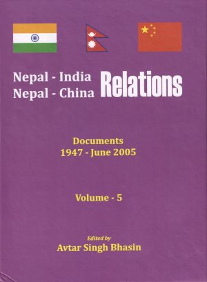 Nepal -India , Nepal - China Relations : Documents 1947 - June 2005 (Set of 5 Volumes)