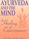 Ayurveda And The Mind  : The Healing Of Consciousness
