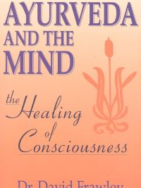 Ayurveda And The Mind  : The Healing Of Consciousness