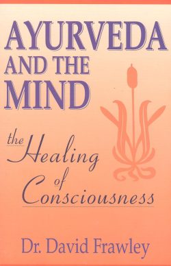 Ayurveda And The Mind  : The Healing Of Consciousness
