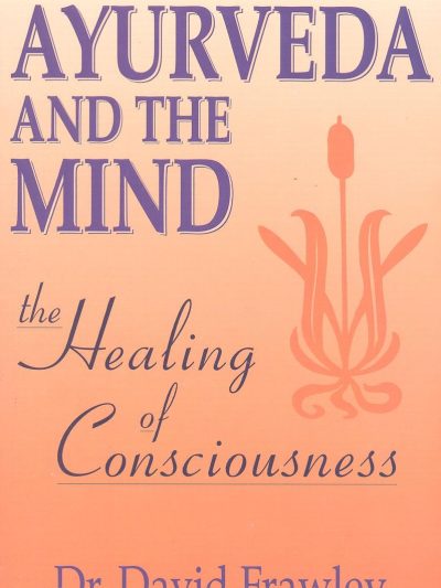 Ayurveda And The Mind  : The Healing Of Consciousness
