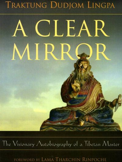 A Clear Mirror : The Visionary Autobiography of a Tibetan Master