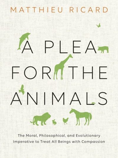 A Plea for the Animals : The Moral, Philosophical, and Evolutionary Imperative to treat all Beings with Compassion