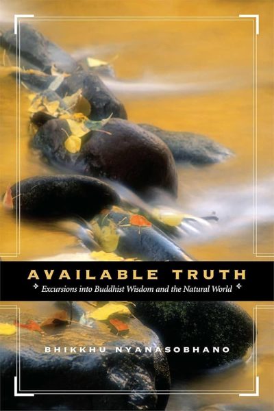 Available Truth : Excursions into Buddhist Wisdom and the Natural World