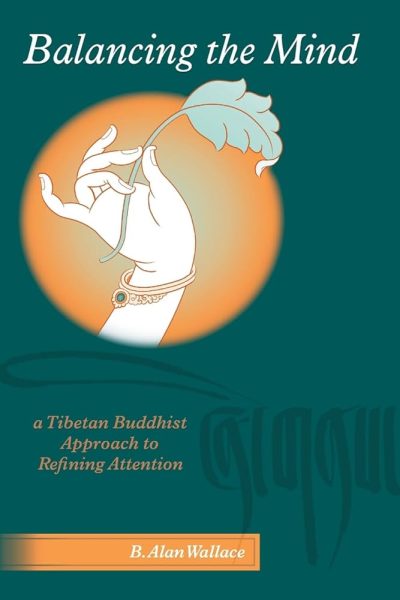 Balancing the Mind : A Tibetan Buddhist Approach to Refining Attention