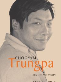 Chogyam Trungpa : His Life And Vision