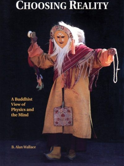 Choosing Reality : A Buddhist View of Physics and the Mind