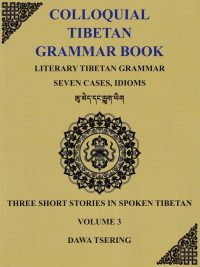 Colloquial Tibetan Grammar Book : Literay Tibetan Grammar Seven Cases, Idioms (Volume 3)