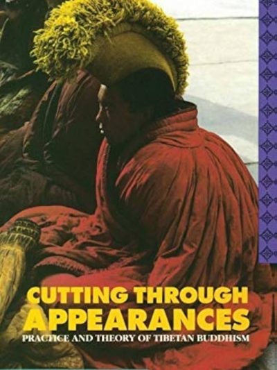 Cutting Through Appearances : Practices and Theory of Tibetan Buddhism