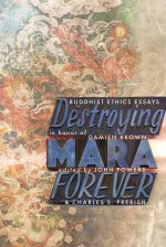 Destroying Mara Forever : Budddhist Ethics Essays in Honor Of Damien Keown