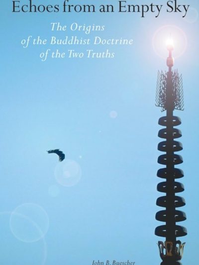 Echoes From An Empty Sky : The Origins Of The Buddhist Doctrine Of The Two Truths