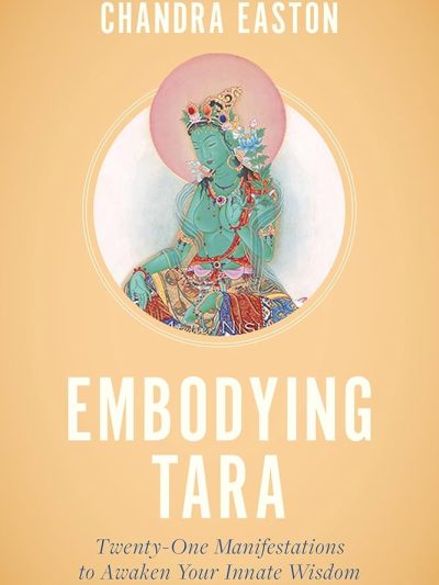 Embodying Tara : Twenty-One Manifestations To Awaken Your Innate Wisdom