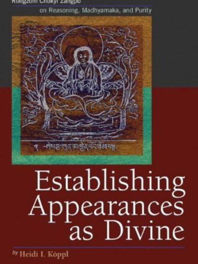 Establishing Appearances as Divine : Rongzom Chozang on Reasoning, Madhyamaka, and Purity