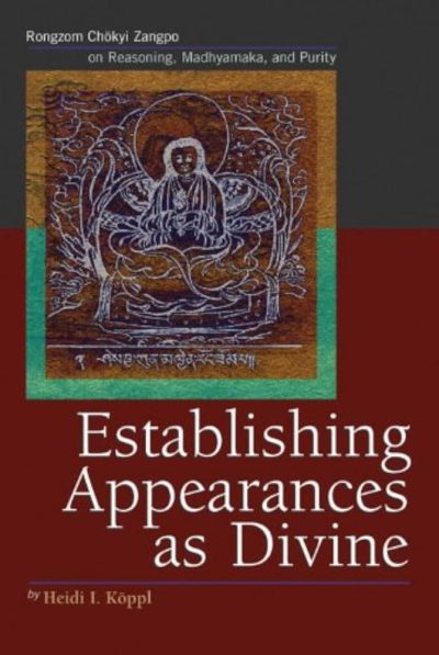 Establishing Appearances as Divine : Rongzom Chozang on Reasoning, Madhyamaka, and Purity