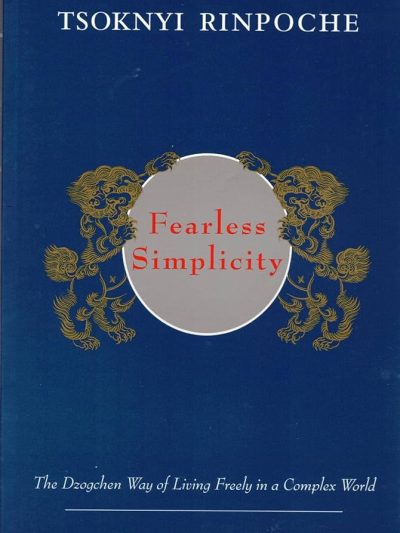 Fearless Simplicity : The Dzogchen Way of Living Freely in a Complex World