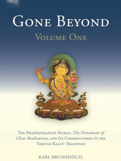 Gone Beyond Volume 1 : The Prajnaparamita Sutras, The Ornament of Clear Realization, and Its Commentaries In The Tibetan Kagyu Tradition