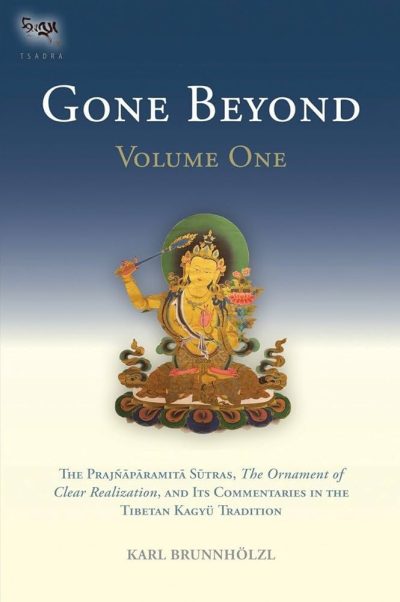 Gone Beyond Volume 1 : The Prajnaparamita Sutras, The Ornament of Clear Realization, and Its Commentaries In The Tibetan Kagyu Tradition