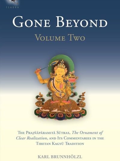 Gone Beyond Volume 2 : The Prajnaparamita Sutras, The Ornament of Clear Realization, and Its Commentaries In The Tibetan Kagyu Tradition