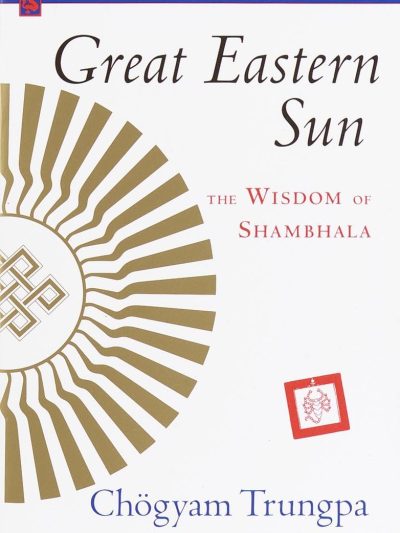 Great Eastern Sun : The Wisdom Of Shambhala