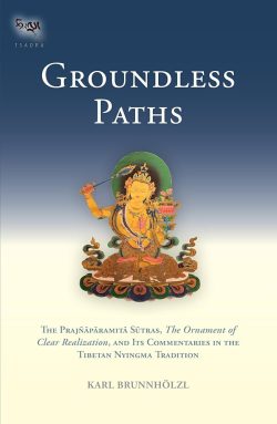 Groundless Paths : The Prajnaparamita Sutras, The Ornament of Clear Realization, And Its Commentaries In The Tibetan Nyingma Tradition
