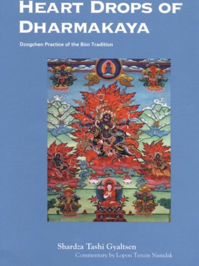 Heart Drops Of Dharmakaya : Dzogchen Practice Of The Bon Tradition