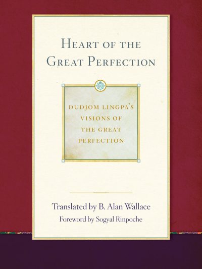 Heart of the Great Perfection : Dudjom Lingpa's Visions of the Great Perfection