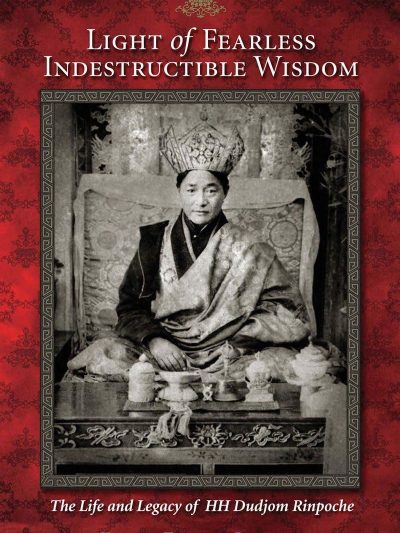 Light of Fearless Indestructible Wisdom : The Life And Legacy Of H.H. Dudjom Rinpoche