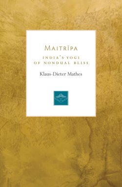 Maitripa : India's Yogi of Nondual Bliss