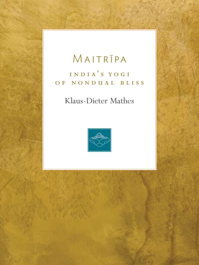 Maitripa : India's Yogi of Nondual Bliss