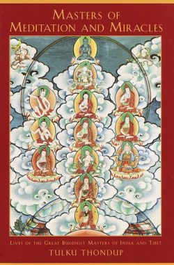 Masters of Meditation and Miracles : Lives of the Great Buddhist Masters of India and Tibet