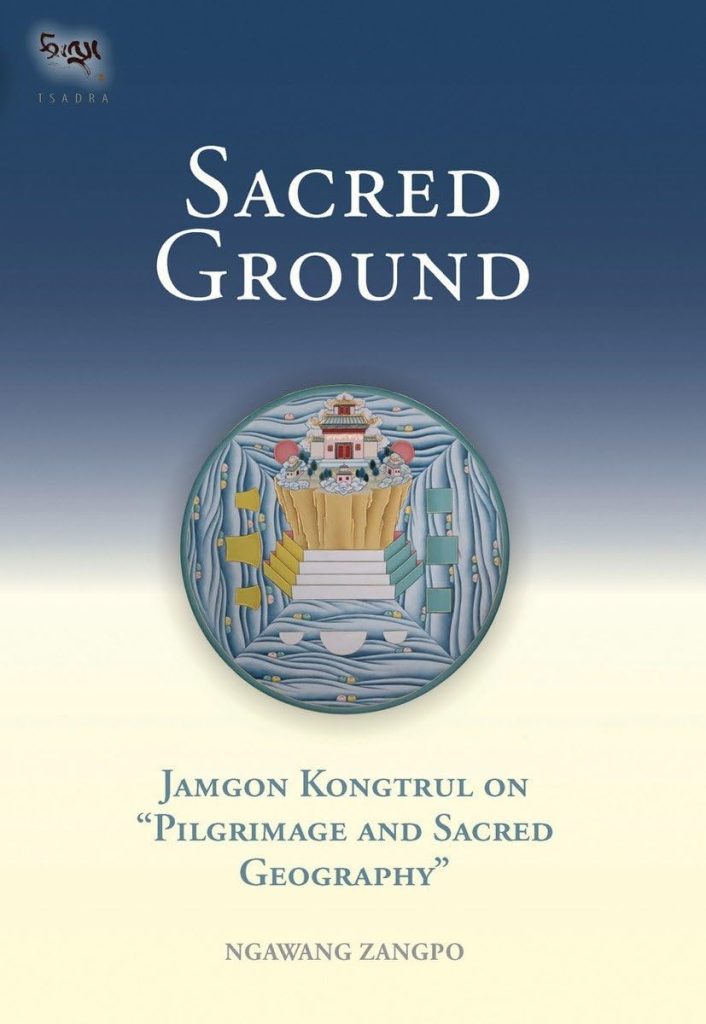 Sacred Ground : Jamgon Kongtrul On Pilgrimage And Sacred Geography