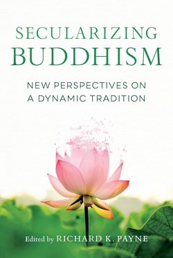 Secularizing Buddhism : New Perspectives On A Dynamic Tradition
