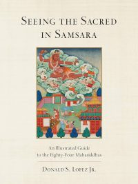 Seeing The Sacred in Samsara : An Illustrated Guide To The Eighty-four Mahasiddhas