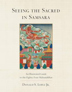 Seeing The Sacred in Samsara : An Illustrated Guide To The Eighty-four Mahasiddhas