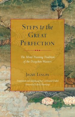 Steps to The Great Perfection : The Mind-Training Tradition of The Dzogchen Masters
