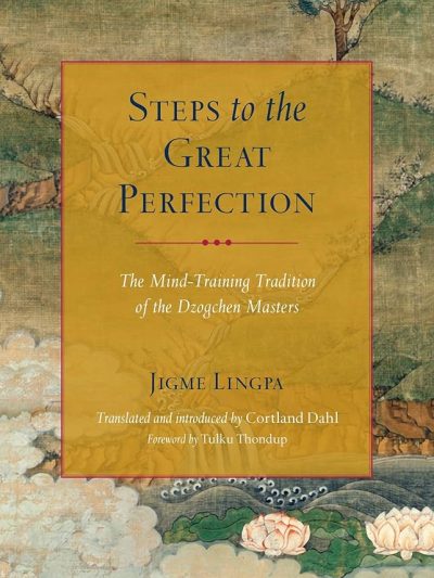 Steps to The Great Perfection : The Mind-Training Tradition of The Dzogchen Masters