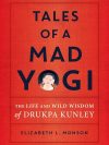 Tales of a Mad Yogi : The Life and Wild Wisdom of Drukpa Kunley