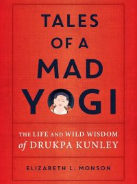 Tales of a Mad Yogi : The Life and Wild Wisdom of Drukpa Kunley