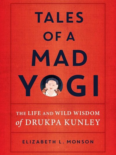 Tales of a Mad Yogi : The Life and Wild Wisdom of Drukpa Kunley