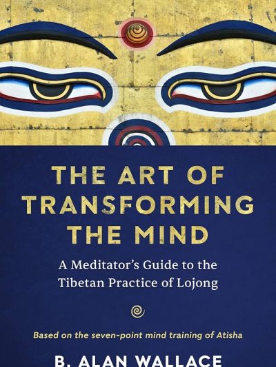The Art Of Transforming The Mind : A Meditator's Guide To The Tibetan Practice Of Lojong