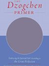 The Dzogchen Primer : Embracing the Spiritual Path According to the Great Perfection