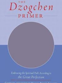 The Dzogchen Primer : Embracing the Spiritual Path According to the Great Perfection