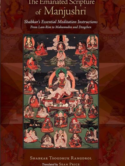 The Emanated Scripture Of Manjushri : Shabkar's Essential Meditation Instructions From Lam Rim To Mahamudra and Dzogchen