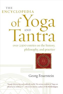 The Encyclopedia Of Yoga And Tantra: Over 2500 Entries on the history, Philosophy, and Practice