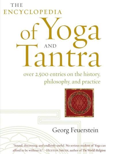 The Encyclopedia Of Yoga And Tantra: Over 2500 Entries on the history, Philosophy, and Practice