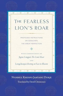 The Fearless Lion's Roar : Profound Instructions On Dzogchen, The Great Perfection : with Commentaries on Jigme Lingpa's The Lions Roar and Longchenpa's Resting At Ease In Illusion