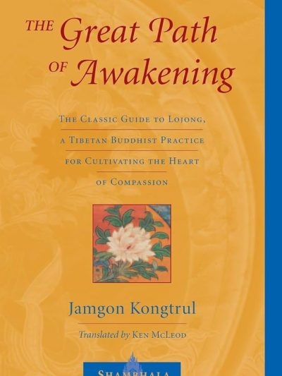 The Great Path Of Awakening : the Classic Guide to Lojong, A Tibetan Buddhist Practice For A Cultivating The Heart Of Compassion